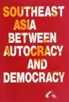 Southeast Asia Between Autocracy & Democracy cover