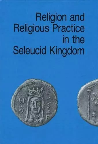 Religion & Religious Practice in the Seleucid Kingdom cover