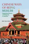 Chinese Ways of Being Muslim: Negotiating Ethnicity and Religiosity in Indonesia cover