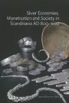 Silver Economies, Monetisation & Society in Scandinavia, AD 800-1100 cover