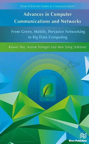 Advances in Computer Communications and Networks From Green, Mobile, Pervasive Networking to Big Data Computing cover