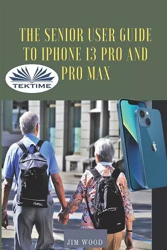 The Senior User Guide To IPhone 13 Pro And Pro Max cover