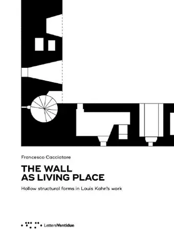 Wall as Living Place: Hollow Structural Forms in Louis Kahn's Work cover