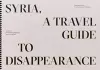 Syria, A Travel Guide to Disappearance cover