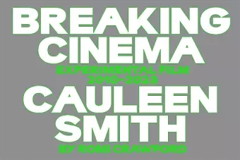 Breaking Cinema: Cauleen Smith Experimental Film 2010–2023 by Romi Crawford cover