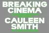 Breaking Cinema: Cauleen Smith Experimental Film 2010–2023 by Romi Crawford cover