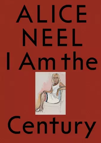 ALICE NEEL: I AM THE CENTURY cover