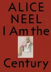 ALICE NEEL: I AM THE CENTURY cover