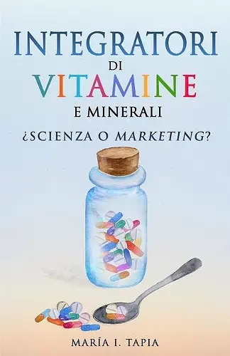 Integratori di vitamine e minerali. Scienza o marketing? cover