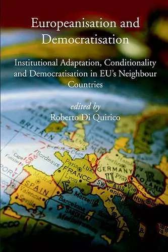 Europeanisation and Democratisation. Institutional Adaptation, Conditionality and Democratisation in European Union's Neighbour Countries. cover