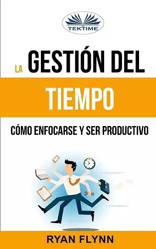 La Gestión Del Tiempo. Cómo Enfocarse Y Ser Productivo cover