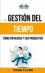 La Gestión Del Tiempo. Cómo Enfocarse Y Ser Productivo cover