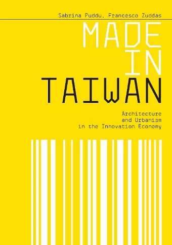 Made in Taiwan: Architecture and Urbanism in the Innovation Economy cover