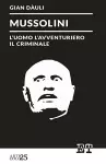 Mussolini - l'uomo l'avventuriero il criminale cover