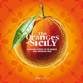 The Oranges of Sicily: A Culinary History of the World's Most Important Fruit + 30 Curious Recipes cover