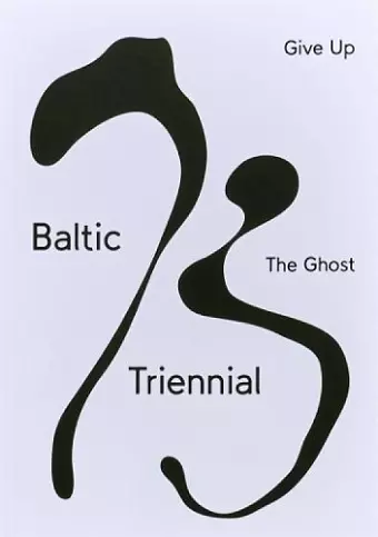 BALTIC TRIENNIAL 13 – GIVE UP THE GHOST cover