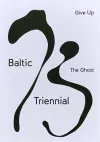BALTIC TRIENNIAL 13 – GIVE UP THE GHOST cover