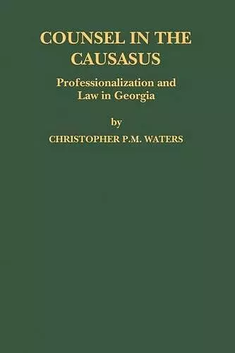 Counsel in the Caucasus: Professionalization and Law in Georgia cover