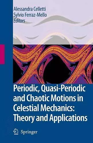 Periodic, Quasi-Periodic and Chaotic Motions in Celestial Mechanics: Theory and Applications cover