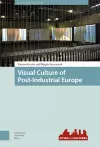 Visual Culture of Post-Industrial Europe cover