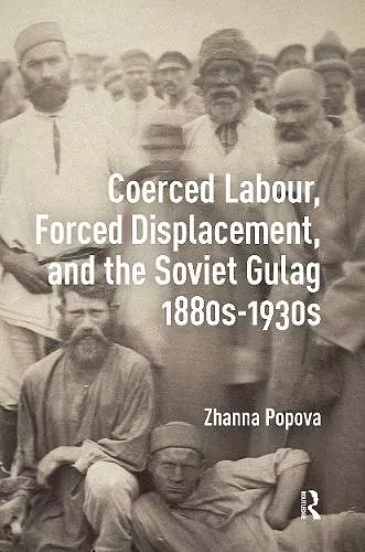 Coerced Labour, Forced Displacement, and the Soviet Gulag, 1880s-1930s cover