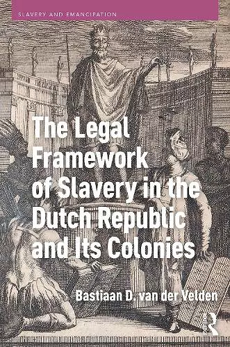 The Legal Framework of Slavery in the Dutch Republic and Its Colonies cover