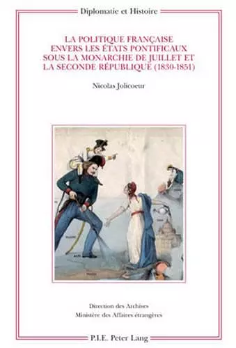 La Politique Française Envers Les États Pontificaux Sous La Monarchie de Juillet Et La Seconde République (1830-1851) cover