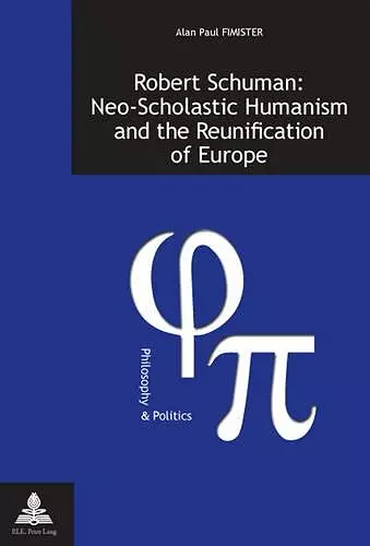 Robert Schuman: Neo-Scholastic Humanism and the Reunification of Europe cover