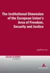 The Institutional Dimension of the European Union's Area of Freedom, Security and Justice cover