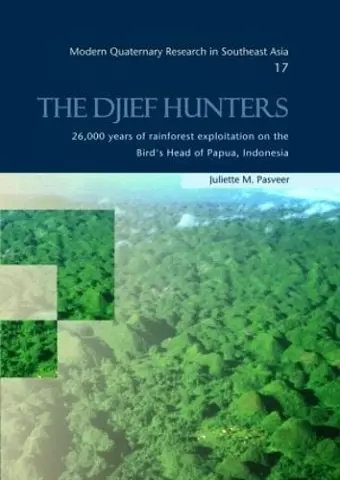 The Djief Hunters, 26,000 Years of Rainforest Exploitation on the Bird's Head of Papua, Indonesia cover