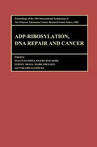 Proceedings of the International Symposia of the Princess Takamatsu Cancer Research Fund, Volume 13 ADP-Ribosylation, DNA Repair and Cancer cover