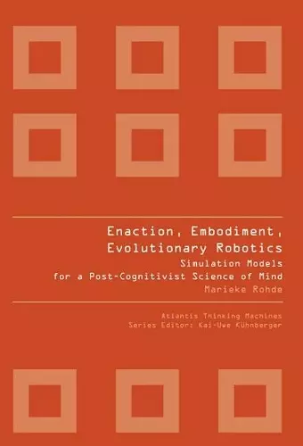 Enaction, Embodiment, Evolutionary Robotics: Simulation Models For A Post-cognitivist Science Of Mind cover