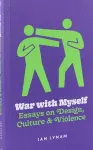 War with Myself Essays on Design, Culture & Violence cover