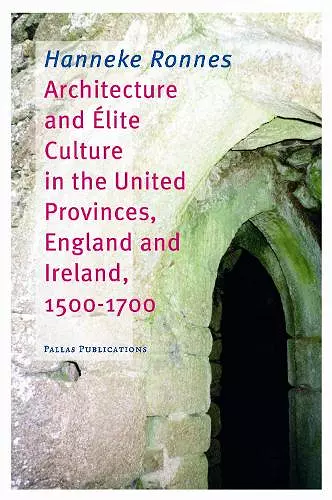 Architecture and Elite Culture in the United Provinces, England and Ireland, 1500-1700 cover