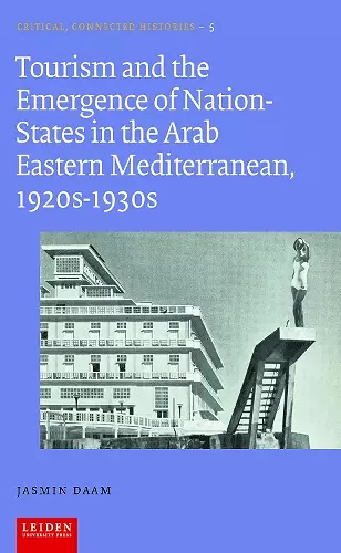 Tourism and the Emergence of Nation-States in the Arab Eastern Mediterranean, 1920s-1930s cover