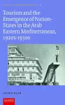 Tourism and the Emergence of Nation-States in the Arab Eastern Mediterranean, 1920s-1930s cover