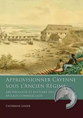 Approvisionner Cayenne sous l’Ancien Régime cover