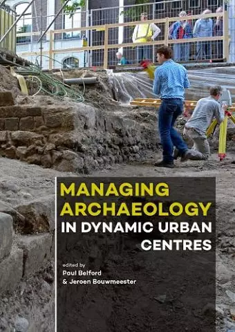 Managing Archaeology in Dynamic Urban Centres cover