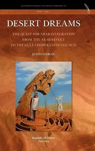 Desert Dreams. the Quest for Arab Integration from the Arab Revolt to the Gulf Cooperation Council cover