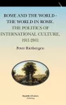 Rome and the World - The World in Rome. the Politics of International Culture, 1911-2011 cover