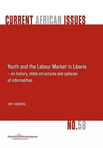 Youth and the Labour Market in Liberia - On History, State Structures and Spheres of Informaliteis cover