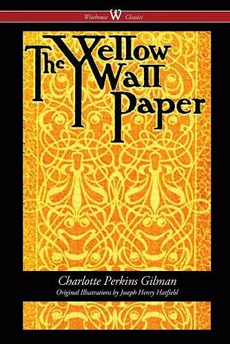 The Yellow Wallpaper (Wisehouse Classics - First 1892 Edition, with the Original Illustrations by Joseph Henry Hatfield) cover