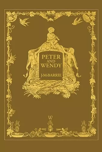 Peter and Wendy or Peter Pan (Wisehouse Classics Anniversary Edition of 1911 - with 13 original illustrations) cover