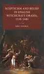 Scepticism and Belief in English Witchcraft Drama, 1538–1681 cover