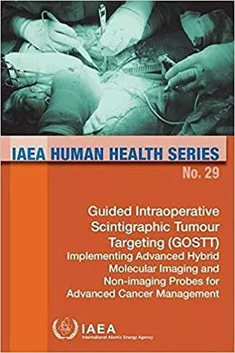 Guided Intraoperative Scintigraphic Tumour Targeting (GOSTT); implementing advanced hybrid molecular imaging and non-imaging probes for advanced cancer management cover