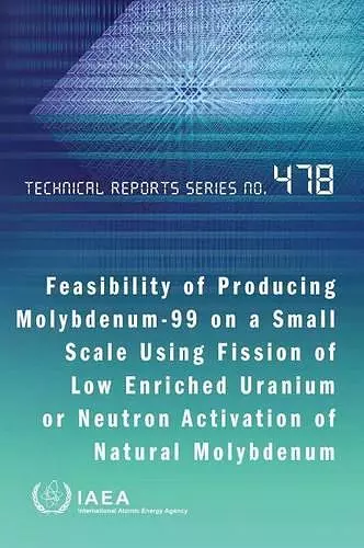 Feasibility of producing Molybdenum-99 on a small scale using fission of low enriched Uranium or neutron activation of natural Molybdenum cover