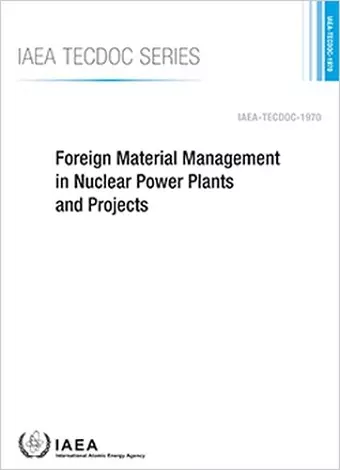 Foreign Material Management in Nuclear Power Plants and Projects cover