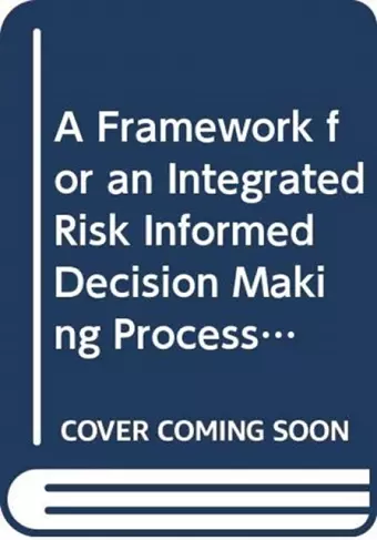 A Framework for an Integrated Risk Informed Decision Making Process cover