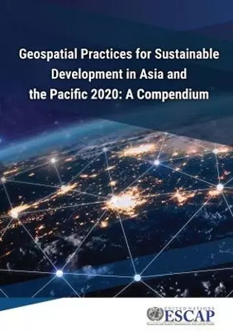 Geospatial Practices for Sustainable Development in Asia and the Pacific 2020: a Compendium cover
