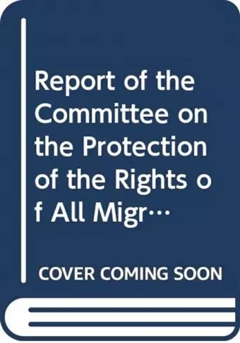 Report of the Committee on the Protection of the Rights of All Migrant Workers and Members of Their Families cover